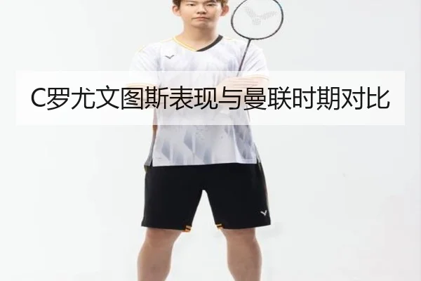 C罗尤文图斯表现与曼联时期对比